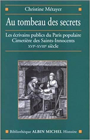Au tombeau des secrets – Les écrivains publics du Paris populaire – Cimetière des Saints-Innocents XVIe-XVIIe siècle