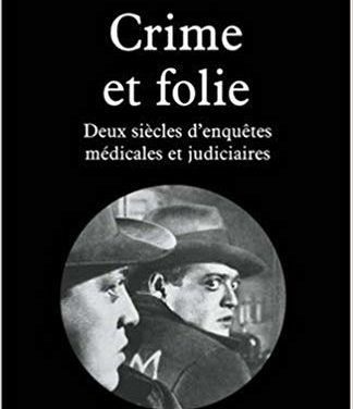 Crime et folie – Deux siècles d’enquêtes médicales et judiciaires