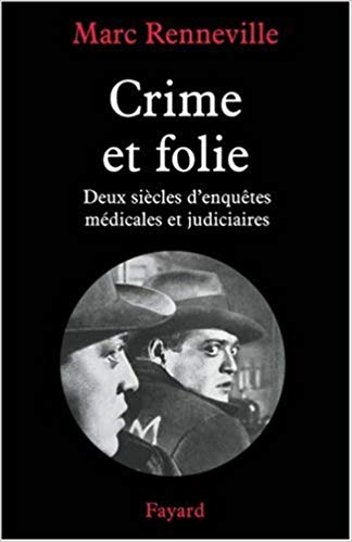 Crime et folie – Deux siècles d’enquêtes médicales et judiciaires