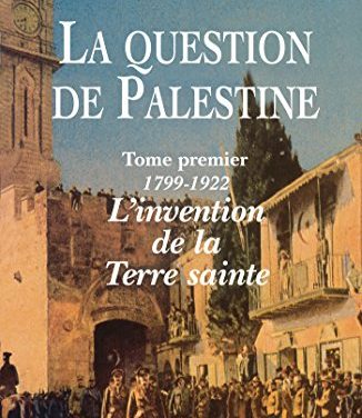 La question de Palestine, 1799 – 1922 L’invention de la Terre sainte