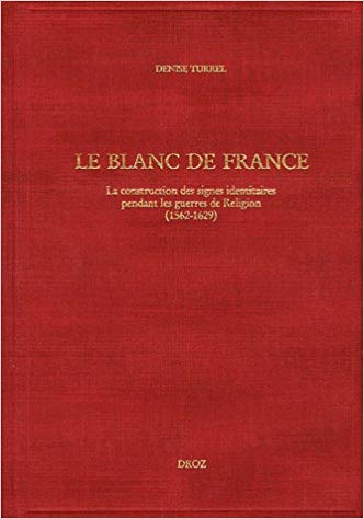 Le Blanc de France. La construction des signes identitaires pendant les Guerres de Religion (1562-1629)
