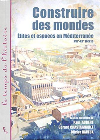 Construire des mondes. Elites et espaces en Méditerranée XVIe – XXe siècle