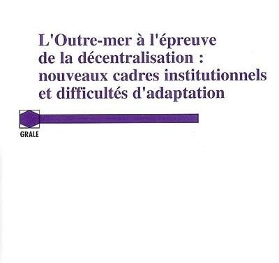 L’Outre-mer à l’épreuve de la décentralisation : nouveaux cadres institutionnels et difficultés d’adaptation