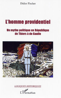 L’Homme providentiel. Un mythe politique en République de Thiers à de Gaulle
