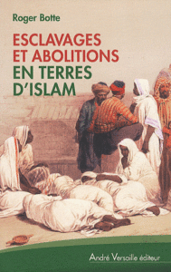 Couverture du livre Esclavages et abolitions en terre d'Islam de Roger BOTTE André Versailles Editeur, 2010,380p., 29.90€