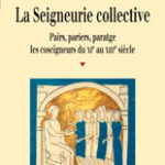 LA SEIGNEURIE COLLECTIVE – PAIRS, PARIERS, PARATGE, LES COSEIGNEURS DU XIE AU XIIE SIÈCLE.