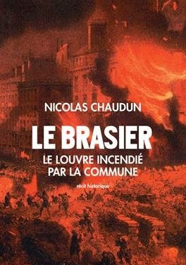 Le Brasier. Le Louvre incendié par la Commune