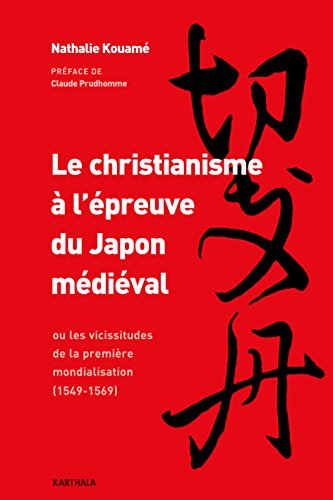 Le christianisme à l’épreuve du Japon médiéval ou les vicissitudes de la première mondialisation (1549-1569)