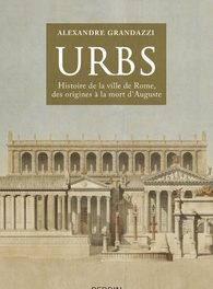 Urbs. Histoire de la ville de Rome, des origines à la mort d’Auguste