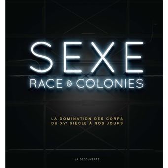 Sexe, race & colonies – La domination des corps du XVe siècle à nos jours