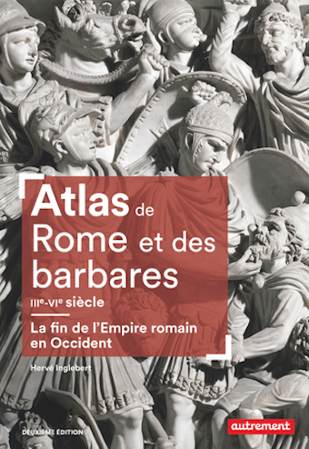 Atlas de Rome et des barbares IIIe-VIe siècle. La fin de l’Empire romain en Occident
