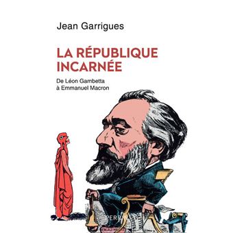 La République incarnée (De Léon Gambetta à Emmanuel Macron)