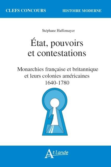 État, pouvoirs et contestations. Monarchies française et britannique et leurs colonies américaines 1640-1780