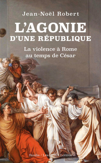 L’Agonie d’une république. La violence à Rome au temps de César