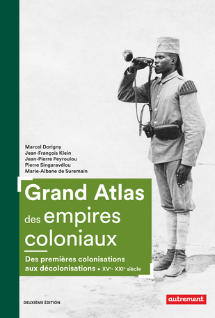 Grand Atlas des empires coloniaux – Des premières colonisations aux décolonisations (XVe – XXIe siècle)