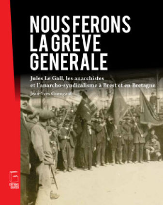 <em>Nous ferons la grève générale. Jules Le Gall, les anarchistes et l’anarcho-syndicalisme à Brest et en Bretagne</em>