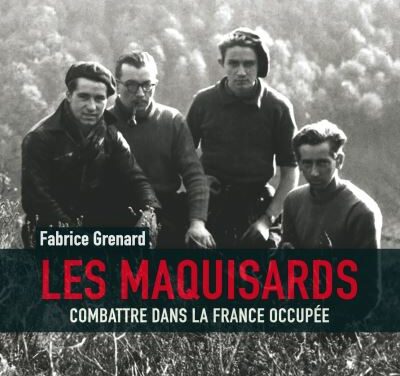 Les Maquisards – Combattre dans la France occupée