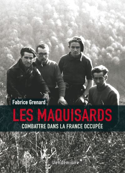 Les Maquisards – Combattre dans la France occupée
