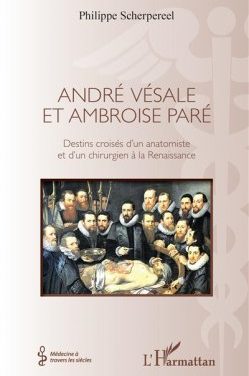 André Vésale et Ambroise Paré                  – Destins croisés d&rsquo;un anatomiste et d&rsquo;un chirurgien de la Renaissance