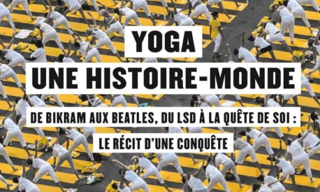 Yoga, une histoire-monde – De Bikram aux Beatles, du LSD à la quête de soi : le récit d’une conquête