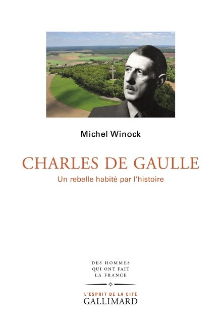 Charles de Gaulle ; Un rebelle habité par l’histoire