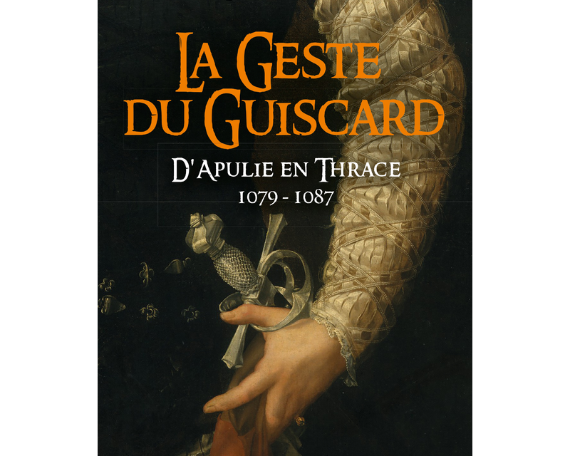 La Geste du Guiscard – D’Apulie en Thrace-1079 – 1087-La saga des Limousins – tome 15