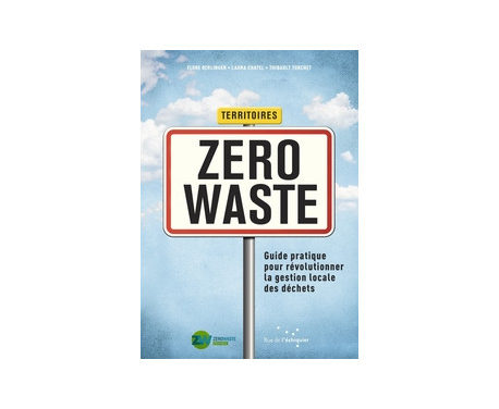 Territoires Zero Waste. Guide pratique pour révolutionner la gestion locale des déchets