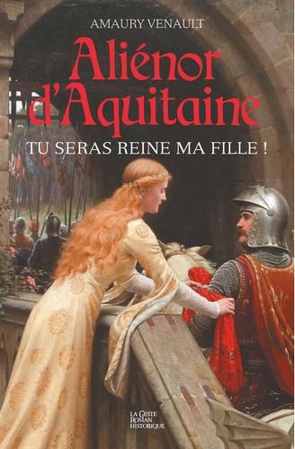 Aliénor d’Aquitaine – Tu seras reine ma fille – volume 1