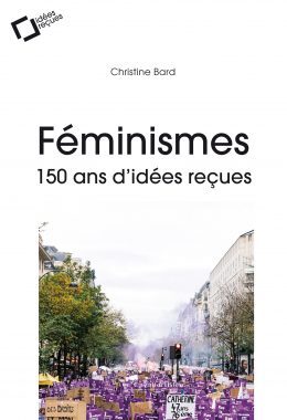 Féminismes, 150 ans d’idées reçues