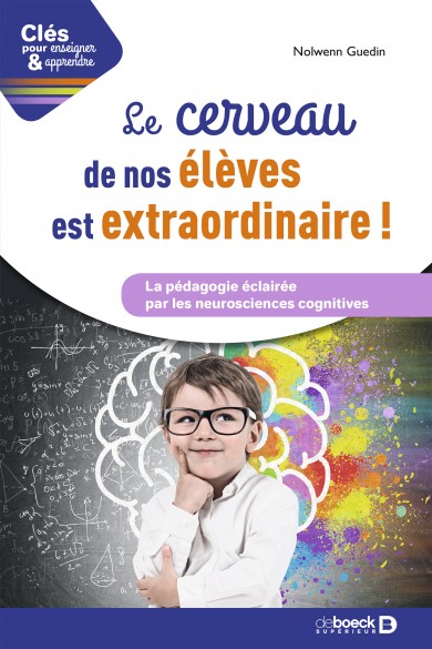 Le cerveau de nos élèves est extraordinaire ! : La pédagogie éclairée par les neurosciences cognitives