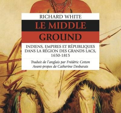 Le Middle Ground – Indiens, Empires et républiques dans la région des Grands Lacs 1650-1815