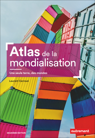 Atlas de la mondialisation –  Une seule terre, des mondes