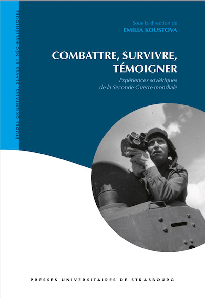 Combattre, survivre, témoigner. Expériences soviétiques de la Seconde Guerre mondiale