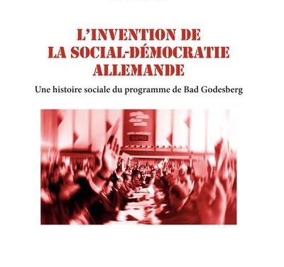 L’invention de la sociale-démocratie allemande. Une Histoire sociale du programme de Bad Godesberg.
