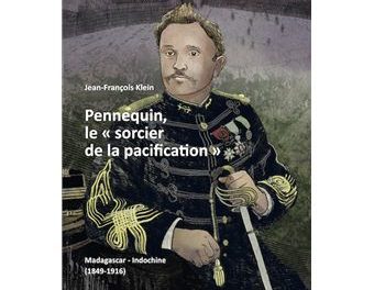 Pennequin le sorcier de la pacification Jean-François Klein (Auteur) Madagascar-Indochine