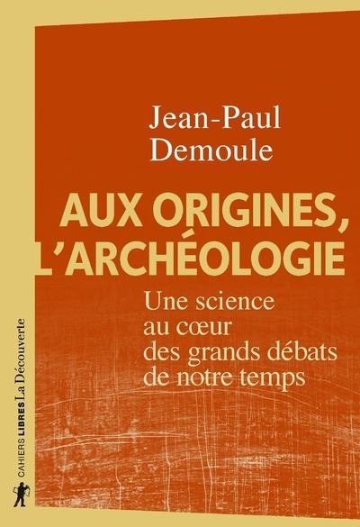 Aux origines, l’archéologie – Une science au cœur des grands débats de notre temps