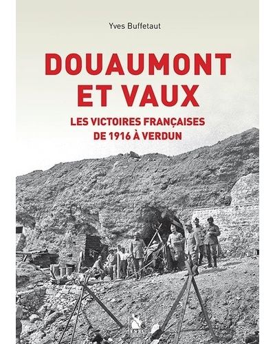 Douaumont et Vaux. Les victoires françaises de 1916 à Verdun