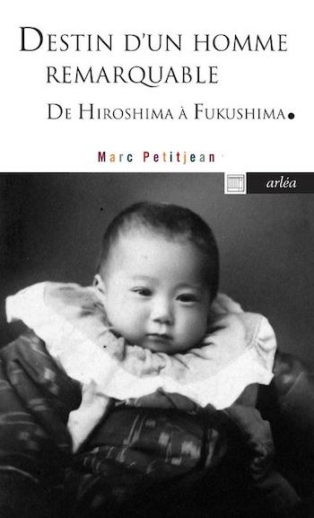 Destin d’un homme remarquable. D’Hiroshima à Fukushima.
