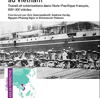 LES MIGRATIONS IMPERIALES AU VIETNAM  Travail et colonisations dans l’Asie-Pacifique français, XIXè-XXè siècles