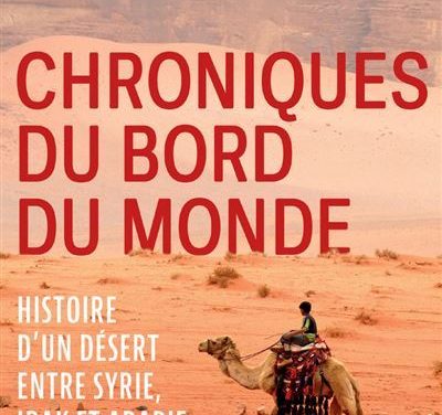 Chroniques du bord du monde – Histoire d’un désert entre Syrie, Irak et Arabie
