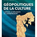 Géopolitiques de la  culture : l’artiste, le diplomate et l’entrepreneur