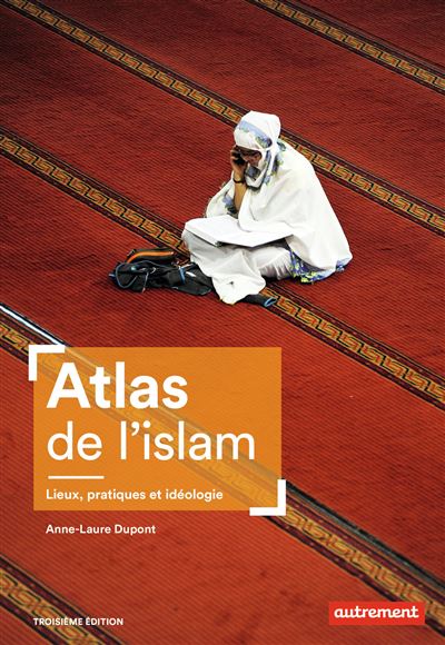Atlas de l’islam : Lieux, pratiques et idéologie