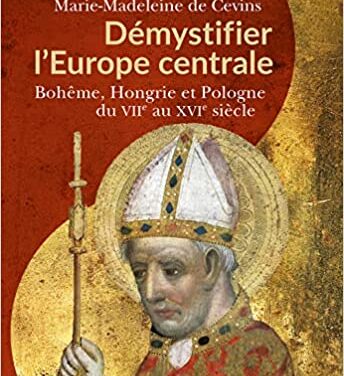 Démystifier l’Europe centrale : Bohême, Hongrie et Pologne du VIIe au XVIe siècle