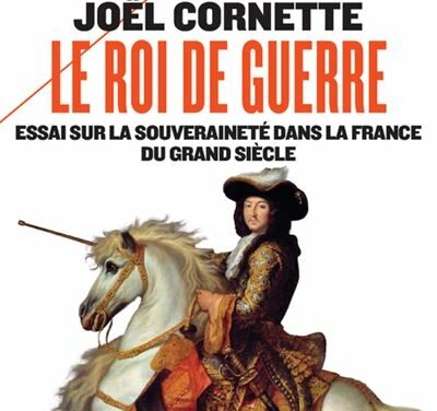 Le roi de guerre – Essai sur la souveraineté dans la France du Grand Siècle
