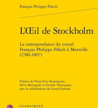 L’oeil de Stockholm : la correspondance du consul François Philippe Fölsch à Marseille (1780-1807)