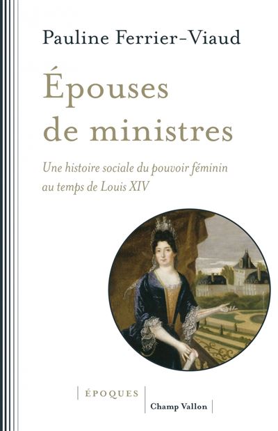 Epouses de ministres –  Une histoire sociale du pouvoir féminin au temps de Louis XIV