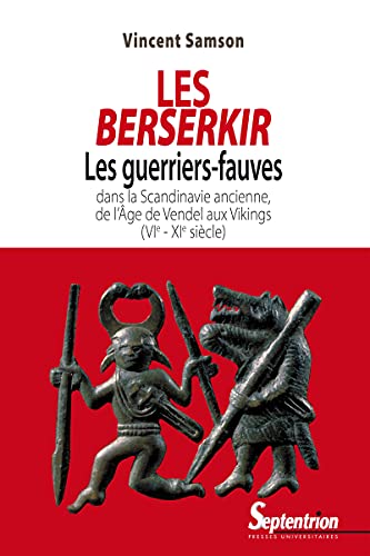 Les Berserkir – Les guerriers-fauves dans la Scandinavie ancienne, de l’Âge de Vendel aux Vikings (VIe-XIe siècle)