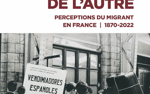Figures de l’Autre – Perceptions du migrant en France, 1870-2022