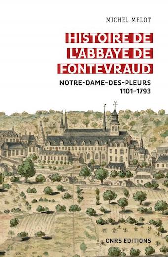 Histoire de l’abbaye de Fontevraud Notre-Dame-des-pleurs, 1101-1793