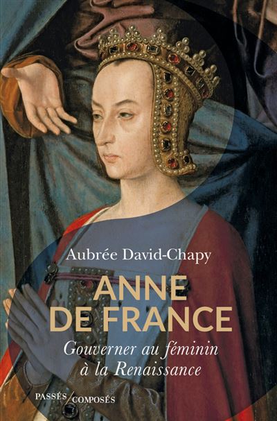 Anne de France – Gouverner au féminin à la Renaissance